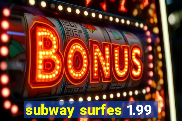 subway surfes 1.99